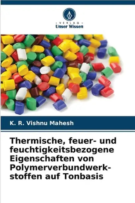 Thermische, feuer- und feuchtigkeitsbezogene Eigenschaften von Polymerverbundwerk-stoffen auf Tonbasis by Mahesh, K. R. Vishnu