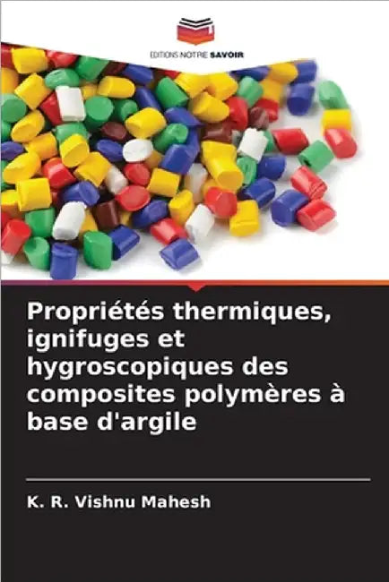 Propriétés thermiques, ignifuges et hygroscopiques des composites polymères à base d'argile by Mahesh, K. R. Vishnu