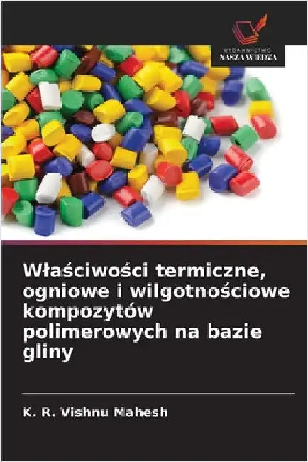 Wlaściwości termiczne, ogniowe i wilgotnościowe kompozytów polimerowych na bazie gliny by Mahesh, K. R. Vishnu