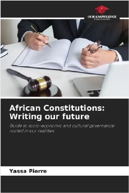 African Constitutions: Writing our future by Pierre, Yassa