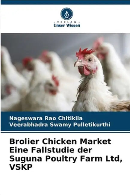 Brolier Chicken Market Eine Fallstudie der Suguna Poultry Farm Ltd, VSKP by Chitikila, Nageswara Rao