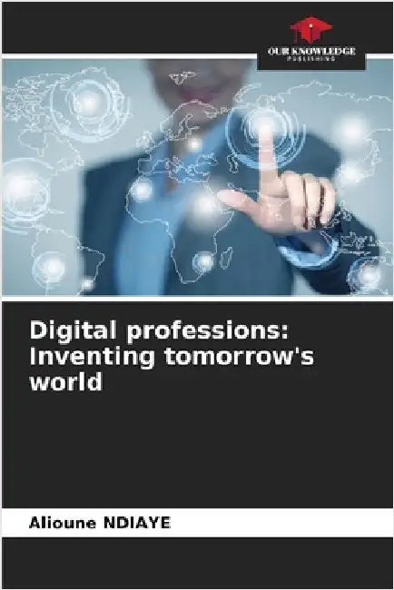 Digital professions: Inventing tomorrow's world by Alioune Ndiaye