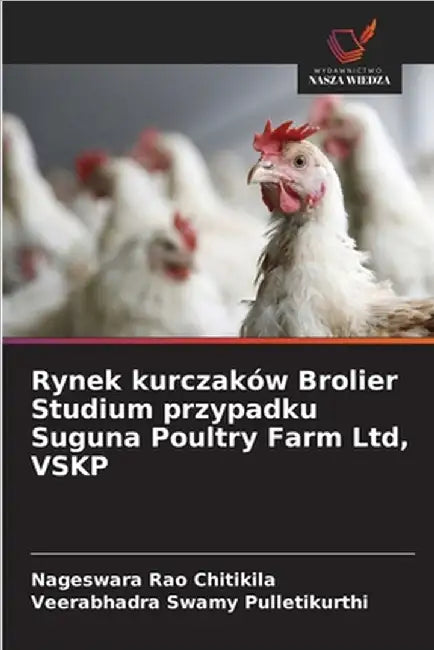 Rynek kurczaków Brolier Studium przypadku Suguna Poultry Farm Ltd, VSKP by Nageswara Rao Chitikila