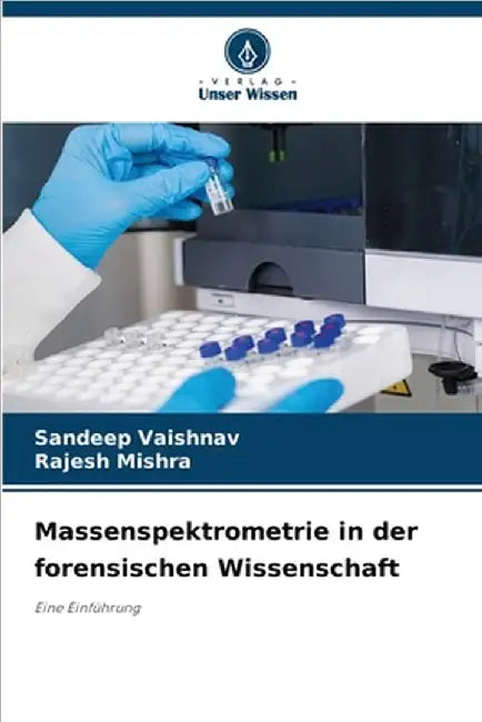 Massenspektrometrie in der forensischen Wissenschaft by Sandeep Vaishnav