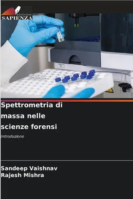 Spettrometria di massa nelle scienze forensi by Vaishnav, Sandeep
