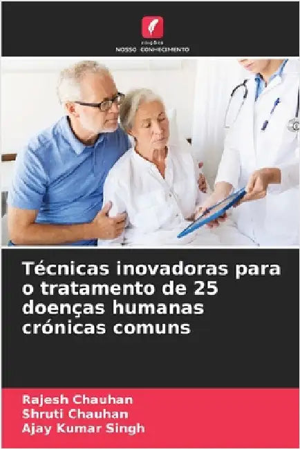 Técnicas inovadoras para o tratamento de 25 doenças humanas crónicas comuns by Chauhan, Rajesh