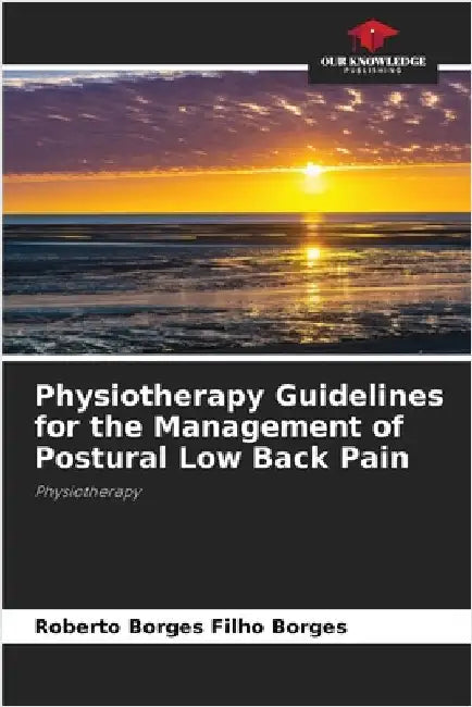 Physiotherapy Guidelines for the Management of Postural Low Back Pain by Borges, Roberto Borges Filho