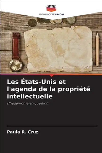 Les États-Unis et l'agenda de la propriété intellectuelle by R. Cruz, Paula