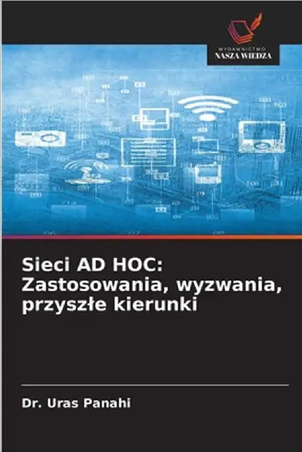 Sieci AD HOC: Zastosowania, wyzwania, przyszle kierunki by Panahi, Uras