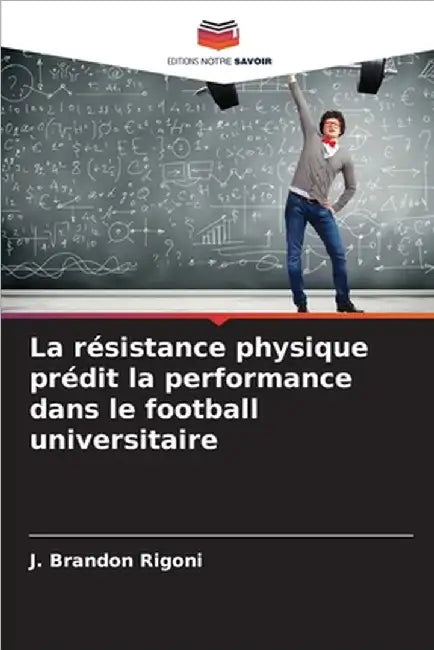 La résistance physique prédit la performance dans le football universitaire by J. Brandon Rigoni