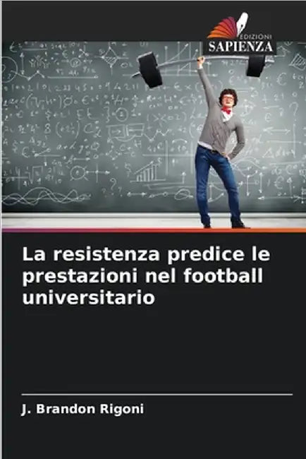 La resistenza predice le prestazioni nel football universitario by J. Brandon Rigoni