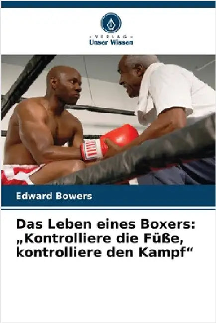 Das Leben eines Boxers: "Kontrolliere die Füße, kontrolliere den Kampf" by Edward Bowers