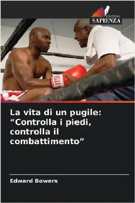 La vita di un pugile: "Controlla i piedi, controlla il combattimento" by Edward Bowers