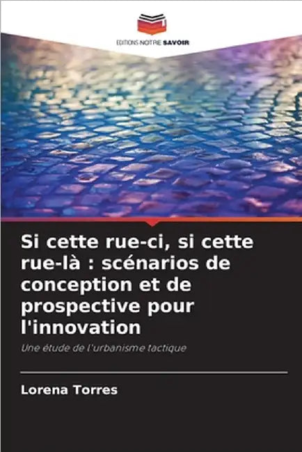 Si cette rue-ci, si cette rue-là: scénarios de conception et de prospective pour l'innovation by Lorena Torres