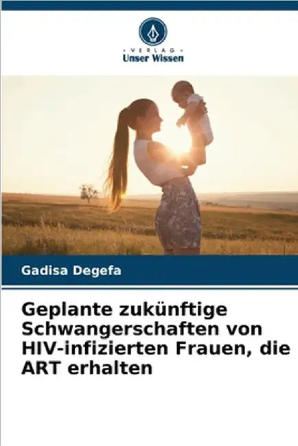Geplante zukünftige Schwangerschaften von HIV-infizierten Frauen, die ART erhalten by Gadisa Degefa