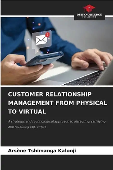 Customer Relationship Management from Physical to Virtual by Arsène Tshimanga Kalonji