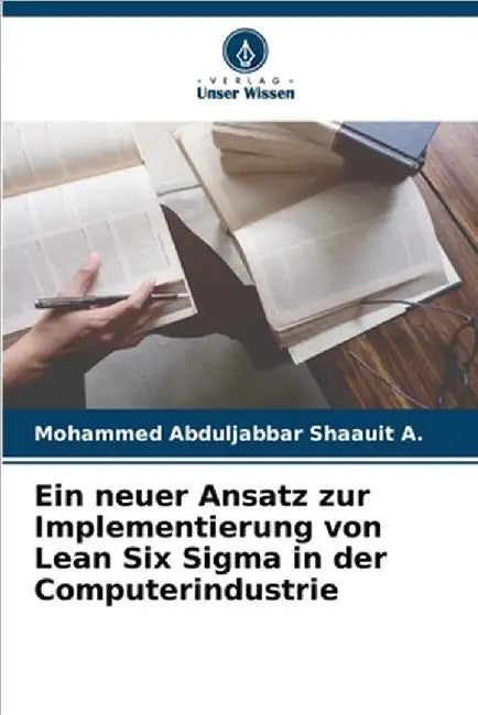 Ein neuer Ansatz zur Implementierung von Lean Six Sigma in der Computerindustrie by A, Mohammed Abduljabbar Shaauit