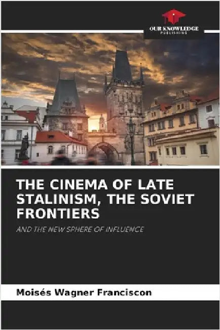 The Cinema of Late Stalinism, the Soviet Frontiers by Moisés Wagner Franciscon