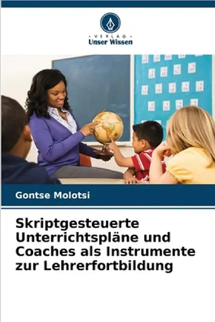 Skriptgesteuerte Unterrichtspläne und Coaches als Instrumente zur Lehrerfortbildung by Gontse Molotsi
