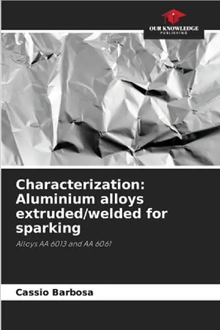 Characterization: Aluminium alloys extruded/welded for sparking by Cassio Barbosa