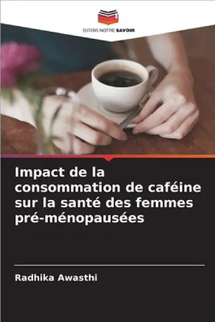 Impact de la consommation de caféine sur la santé des femmes pré-ménopausées by Awasthi, Radhika