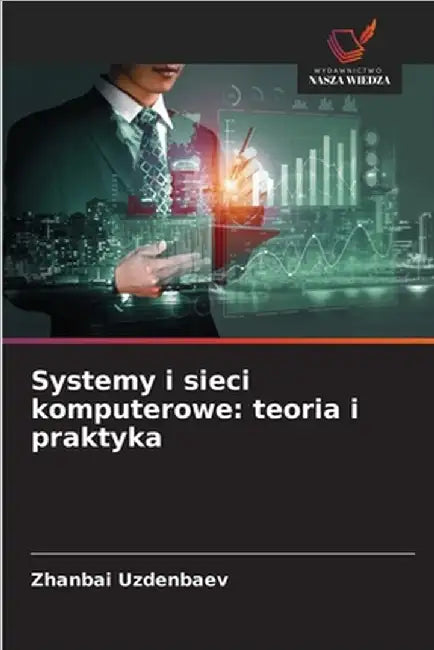 Systemy i sieci komputerowe: teoria i praktyka by Zhanbai Uzdenbaev