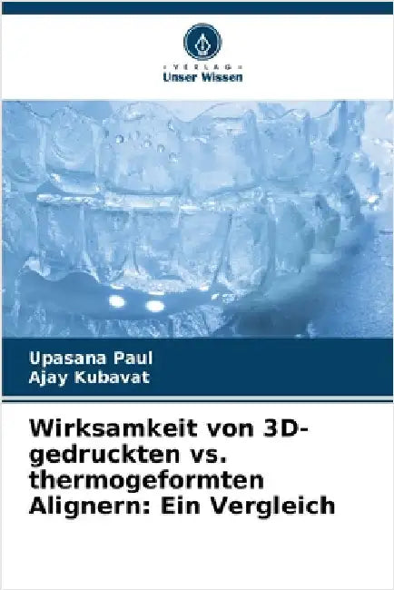 Wirksamkeit von 3D-gedruckten vs. thermogeformten Alignern: Ein Vergleich by Upasana Paul