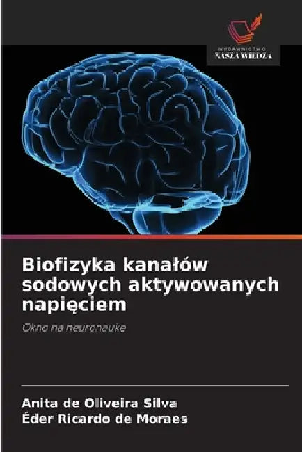Biofizyka kanalów sodowych aktywowanych napięciem by Anita de Oliveira Silva, Éder Ricardo de Moraes