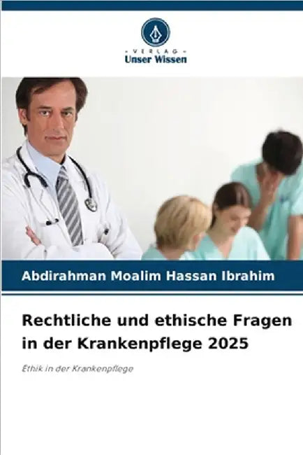 Rechtliche und ethische Fragen in der Krankenpflege 2025 by Abdirahman Moalim Hassan Ibrahim