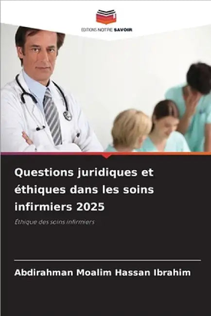 Questions juridiques et éthiques dans les soins infirmiers 2025 by Moalim Hassan Ibrahim, Abdirahman