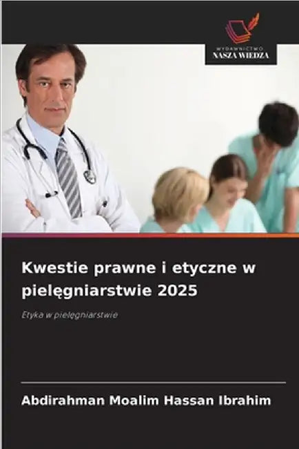 Kwestie prawne i etyczne w pielęgniarstwie 2025 by Abdirahman Moalim Hassan Ibrahim