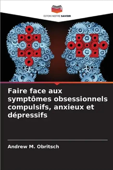 Faire face aux symptômes obsessionnels compulsifs, anxieux et dépressifs by Andrew M. Obritsch