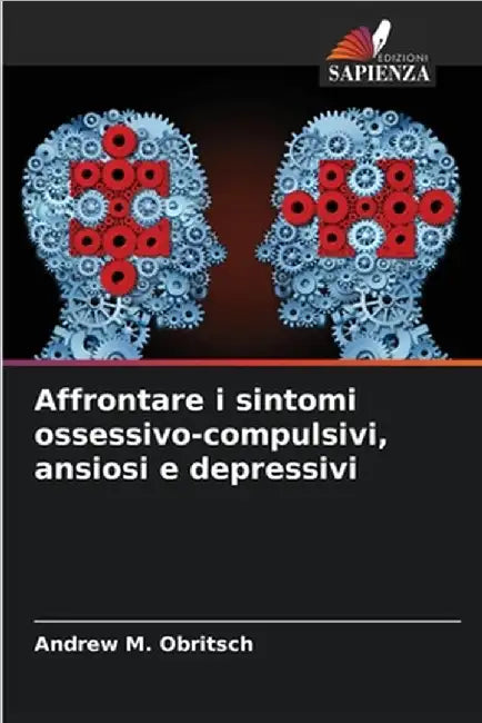 Affrontare i sintomi ossessivo-compulsivi, ansiosi e depressivi by Obritsch, Andrew M.