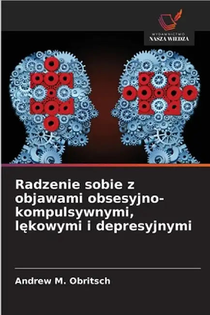 Radzenie sobie z objawami obsesyjno-kompulsywnymi, lękowymi i depresyjnymi by Andrew M. Obritsch