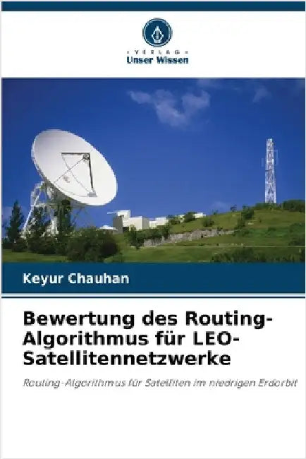 Bewertung des Routing-Algorithmus für LEO-Satellitennetzwerke by Keyur Chauhan