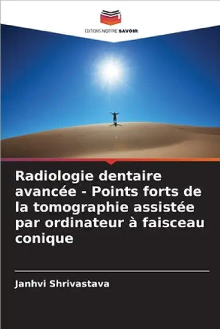 Radiologie dentaire avancée - Points forts de la tomographie assistée par ordinateur à faisceau conique by Shrivastava, Janhvi