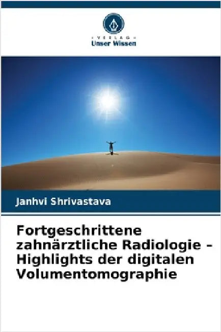 Fortgeschrittene zahnärztliche Radiologie - Highlights der digitalen Volumentomographie by Shrivastava, Janhvi