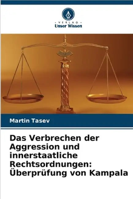 Das Verbrechen der Aggression und innerstaatliche Rechtsordnungen: Überprüfung von Kampala by Martin Tasev