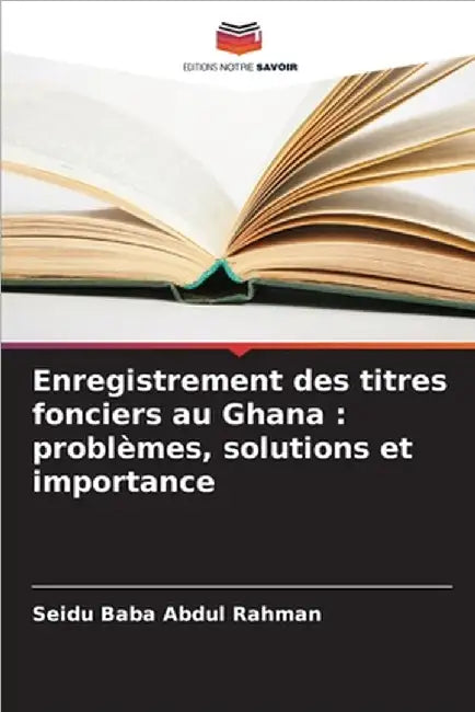 Enregistrement des titres fonciers au Ghana: problèmes, solutions et importance by Rahman, Seidu Baba Abdul