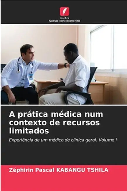 A prática médica num contexto de recursos limitados by Kabangu Tshila, Zéphirin Pascal