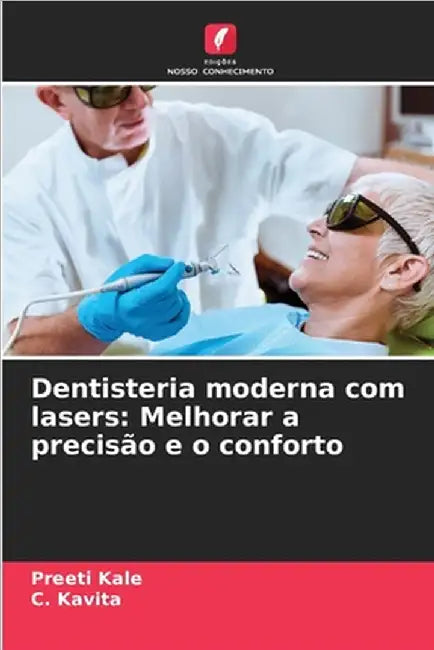 Dentisteria moderna com lasers: Melhorar a precisão e o conforto by Preeti Kale