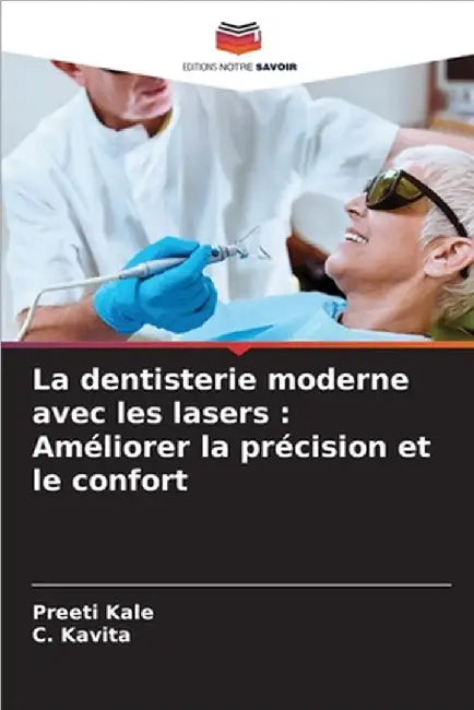 La dentisterie moderne avec les lasers: Améliorer la précision et le confort by Kale, Preeti