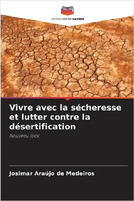 Vivre avec la sécheresse et lutter contre la désertification by Medeiros, Josimar Araújo de