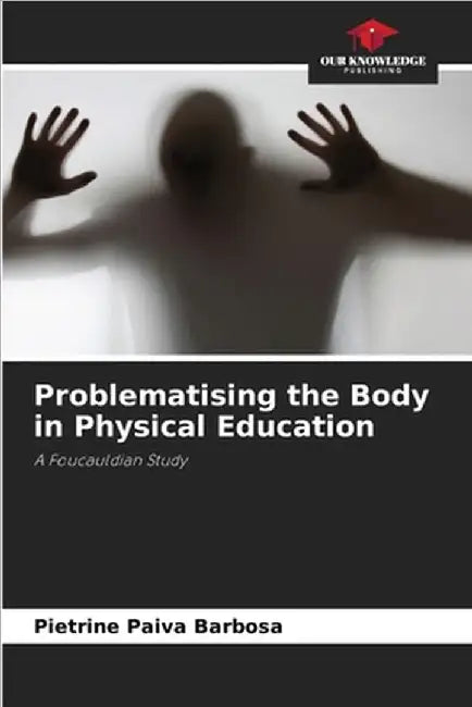 Problematising the Body in Physical Education by Pietrine Paiva Barbosa