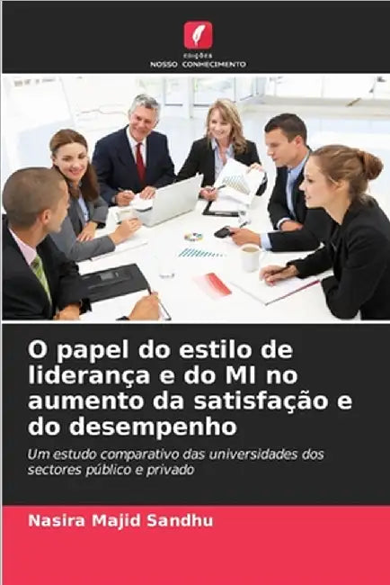 O papel do estilo de liderança e do MI no aumento da satisfação e do desempenho by Majid Sandhu, Nasira