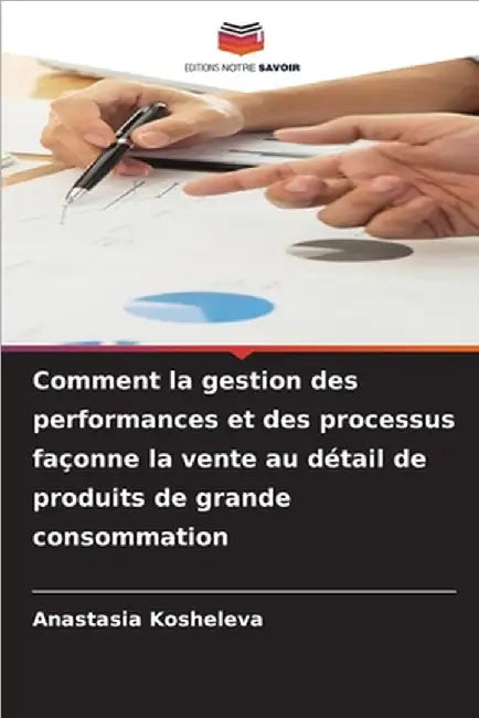 Comment la gestion des performances et des processus façonne la vente au détail de produits de grande consommation by Kosheleva, Anastasia