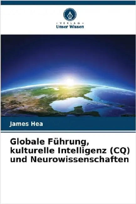 Globale Führung, kulturelle Intelligenz (CQ) und Neurowissenschaften by James Hea