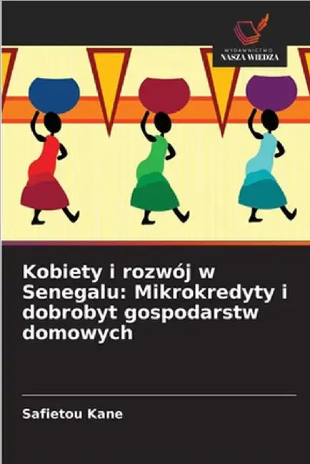 Kobiety i rozwój w Senegalu: Mikrokredyty i dobrobyt gospodarstw domowych by Kane, Safiétou