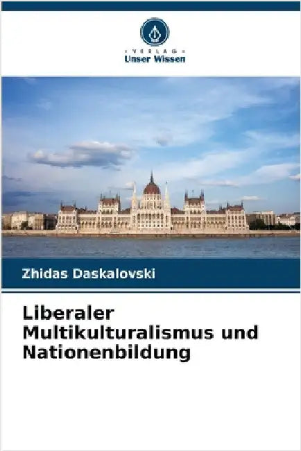 Liberaler Multikulturalismus und Nationenbildung by Daskalovski, Zhidas