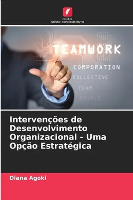 Intervenções de Desenvolvimento Organizacional - Uma Opção Estratégica by Agoki, Diana